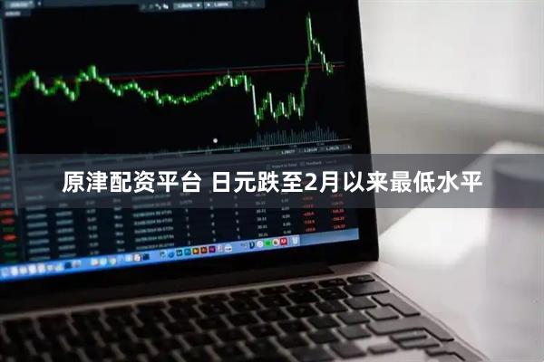 原津配资平台 日元跌至2月以来最低水平